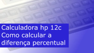 Como calcular a diferença percentual na hp 12c?